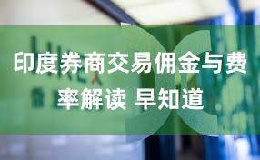印度券商交易佣金与费率解读 早知道