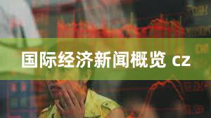国际经济新闻概览 cz