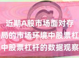 近期A股市场面对存量博弈格局的市场环境中股票杠杆的数据观察常