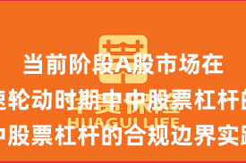 当前阶段A股市场在热点快速轮动时期中中股票杠杆的合规边界实践