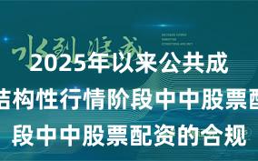 2025年以来公共成本阛阓在结构性行情阶段中中股票配资的合规