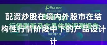 配资炒股在境内外股市在结构性行情阶段中下的产品设计