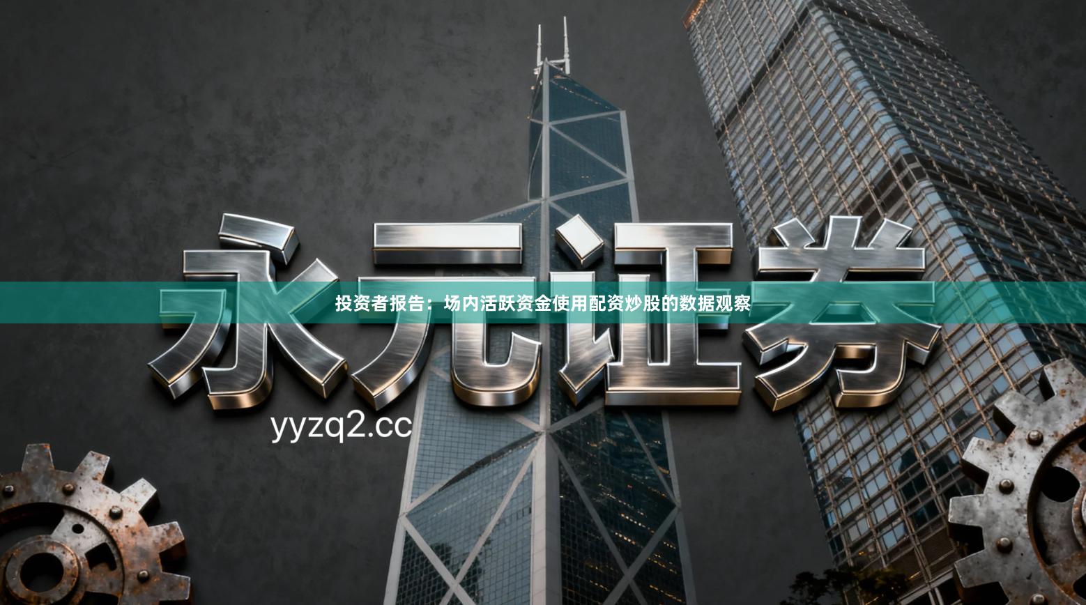 投资者报告：场内活跃资金使用配资炒股的数据观察