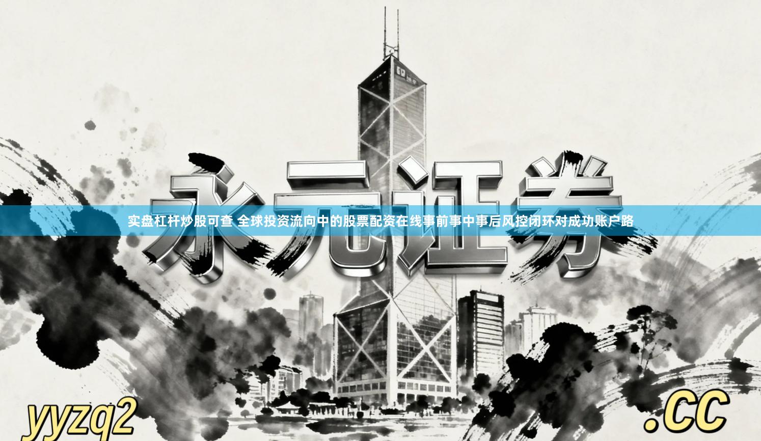 实盘杠杆炒股可查 全球投资流向中的股票配资在线事前事中事后风控闭环对成功账户路