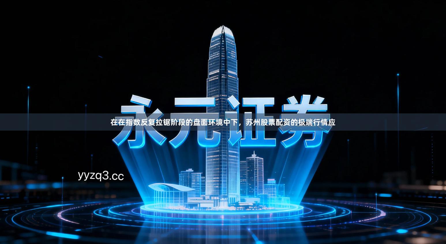 在在指数反复拉锯阶段的盘面环境中下,苏州股票配资的极端行情应