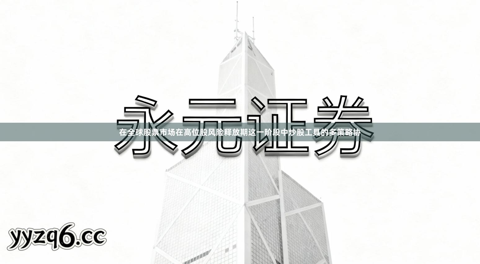 在全球股票市场在高位股风险释放期这一阶段中炒股工具的多策略协