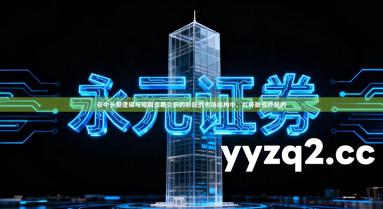 在中长期逻辑与短期交易交织的阶段的市场结构中，杠杆融资炒股的