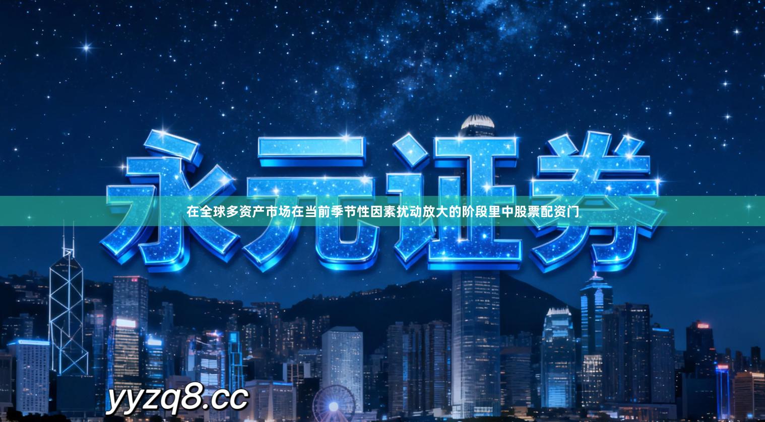 在全球多资产市场在当前季节性因素扰动放大的阶段里中股票配资门