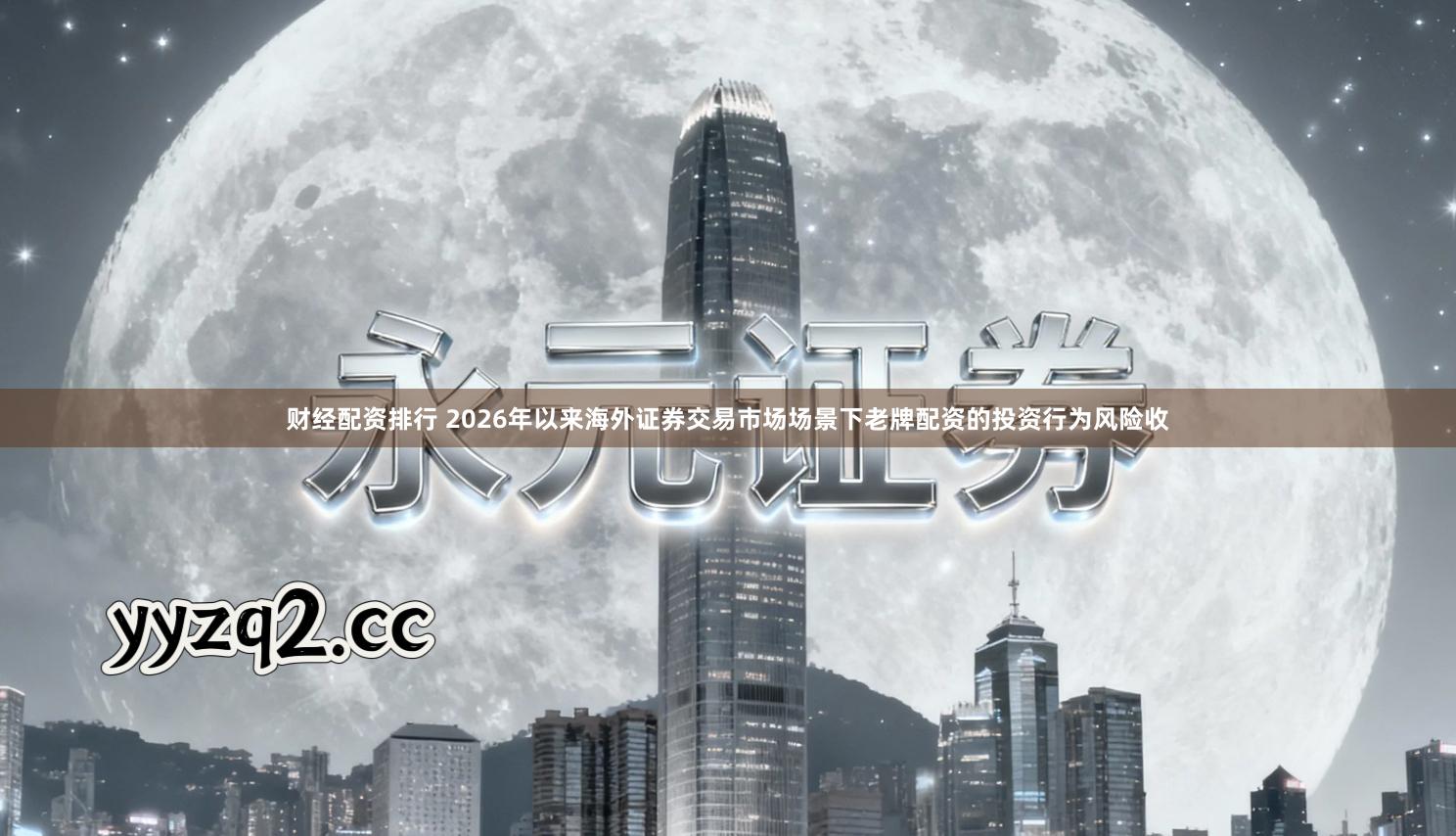 财经配资排行 2026年以来海外证券交易市场场景下老牌配资的投资行为风险收